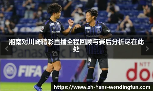 湘南对川崎精彩直播全程回顾与赛后分析尽在此处