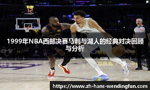 1999年NBA西部决赛马刺与湖人的经典对决回顾与分析