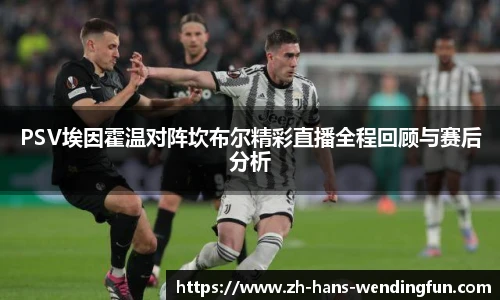PSV埃因霍温对阵坎布尔精彩直播全程回顾与赛后分析