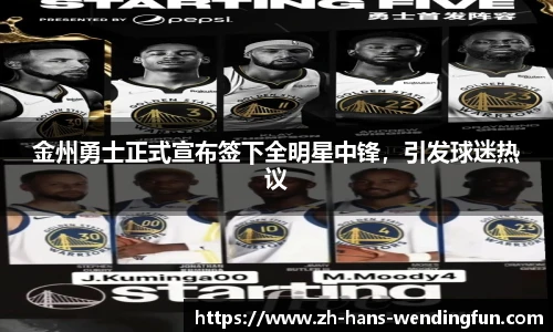 金州勇士正式宣布签下全明星中锋，引发球迷热议