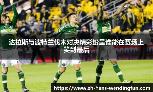 达拉斯与波特兰伐木对决精彩纷呈谁能在赛场上笑到最后